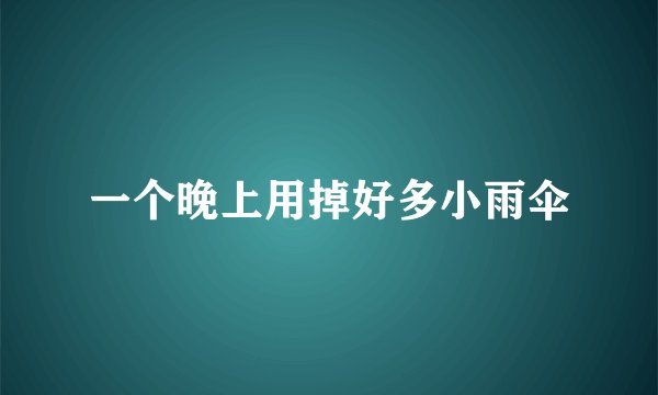 一个晚上用掉好多小雨伞
