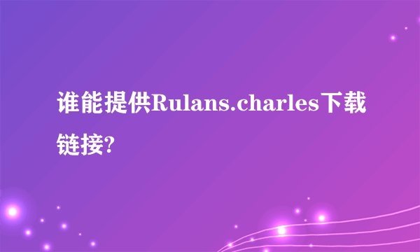 谁能提供Rulans.charles下载链接?