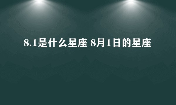 8.1是什么星座 8月1日的星座