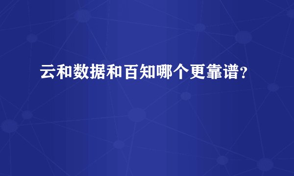 云和数据和百知哪个更靠谱？