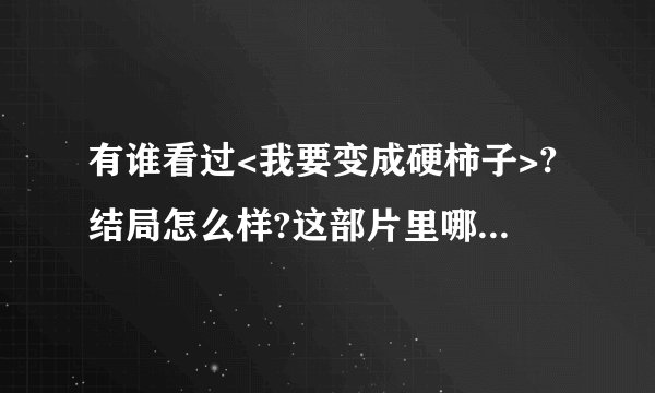 有谁看过<我要变成硬柿子>?结局怎么样?这部片里哪个人物是林心如演的啊?