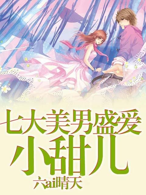 七大美男盛爱小甜儿的介绍