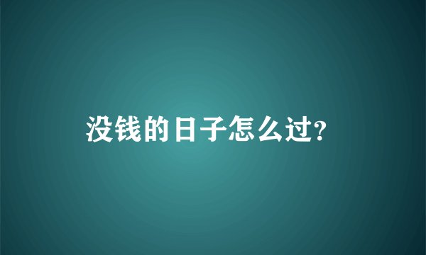 没钱的日子怎么过？