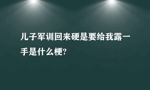 儿子军训回来硬是要给我露一手是什么梗?