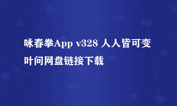 咏春拳App v328 人人皆可变叶问网盘链接下载