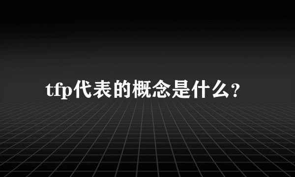 tfp代表的概念是什么？