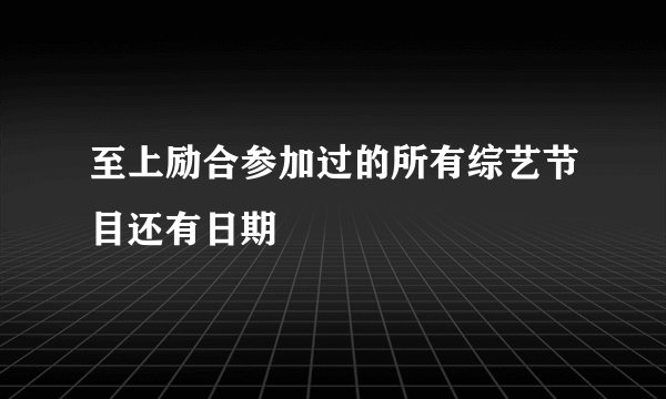 至上励合参加过的所有综艺节目还有日期