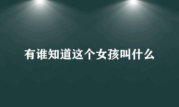 有谁知道这个女孩叫什么