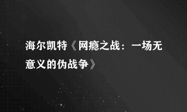 海尔凯特《网瘾之战:一场无意义的伪战争》