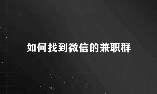 如何找到微信的兼职群