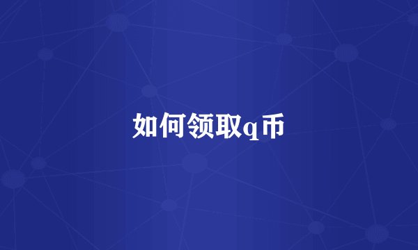 如何领取q币