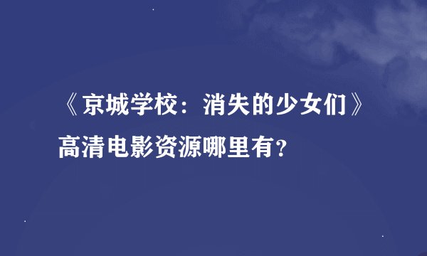 《京城学校：消失的少女们》高清电影资源哪里有？
