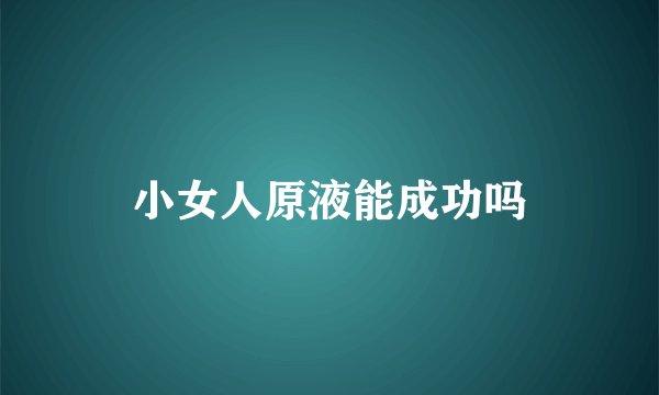 小女人原液能成功吗