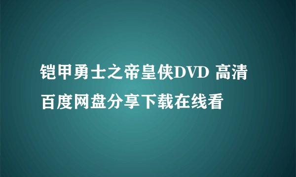 铠甲勇士之帝皇侠DVD 高清百度网盘分享下载在线看