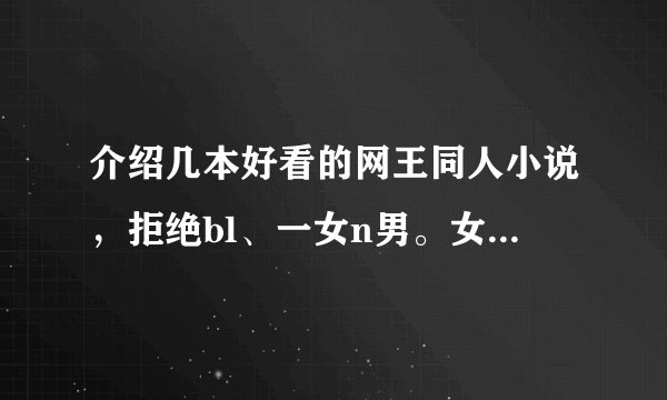 介绍几本好看的网王同人小说，拒绝bl、一女n男。女主不要太强。文笔要成熟些。