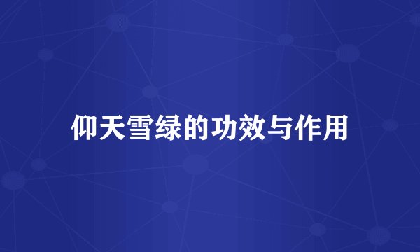 仰天雪绿的功效与作用