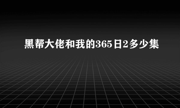 黑帮大佬和我的365日2多少集