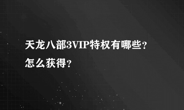 天龙八部3VIP特权有哪些？怎么获得？