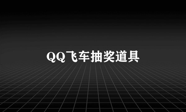 QQ飞车抽奖道具