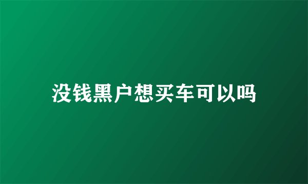 没钱黑户想买车可以吗