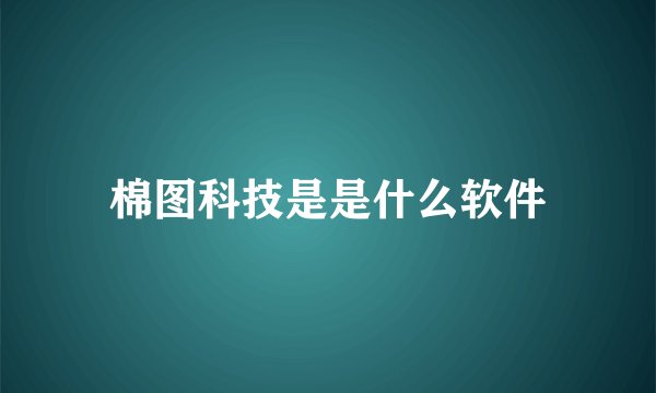 棉图科技是是什么软件