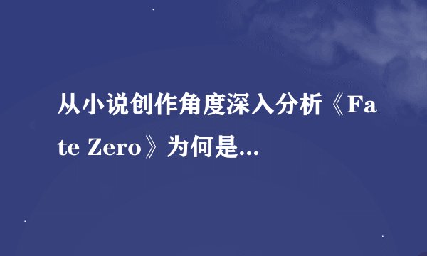从小说创作角度深入分析《Fate Zero》为何是Fate系列的经典之作——《Fate Zero》小说评论（一）