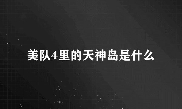 美队4里的天神岛是什么