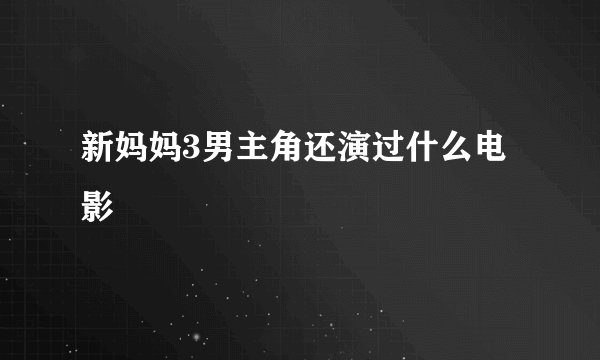 新妈妈3男主角还演过什么电影