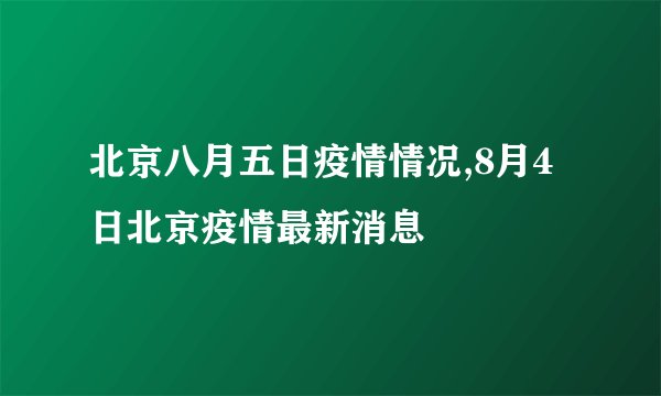 北京八月五日疫情情况,8月4日北京疫情最新消息