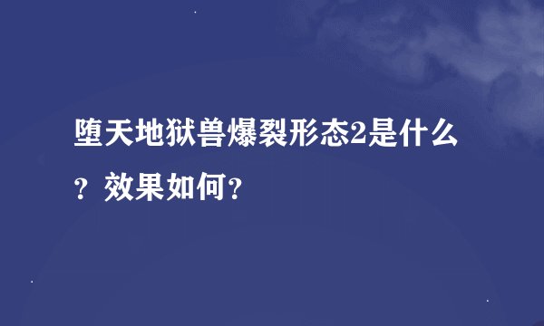 堕天地狱兽爆裂形态2是什么？效果如何？