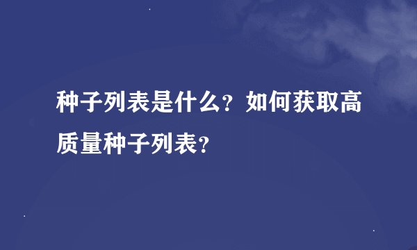 种子列表是什么？如何获取高质量种子列表？