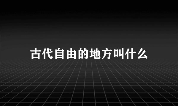 古代自由的地方叫什么