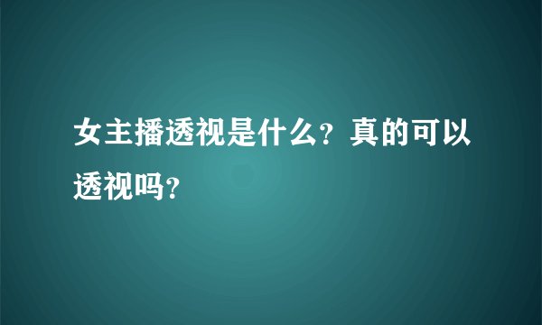 女主播透视是什么？真的可以透视吗？
