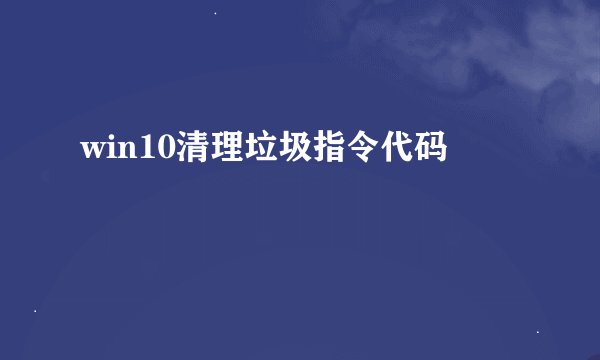 win10清理垃圾指令代码
