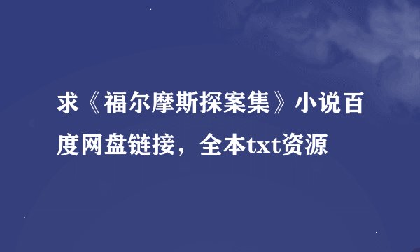 求《福尔摩斯探案集》小说百度网盘链接，全本txt资源
