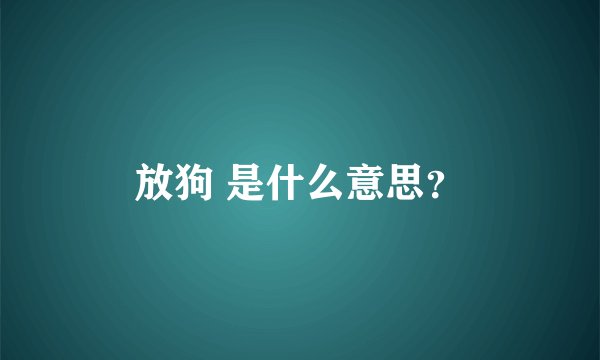 放狗 是什么意思？