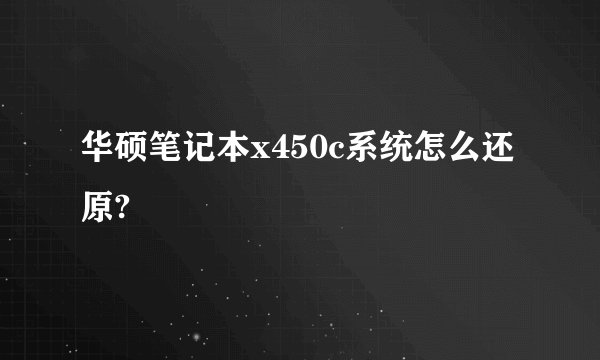 华硕笔记本x450c系统怎么还原?