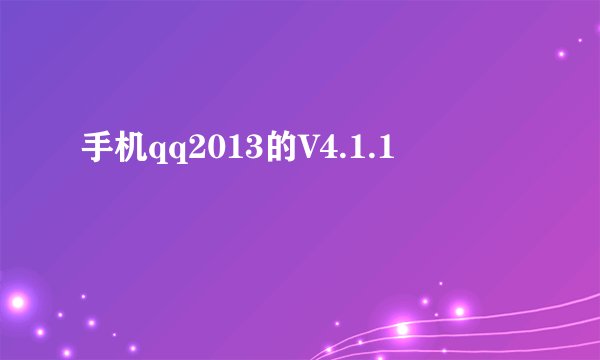 手机qq2013的V4.1.1