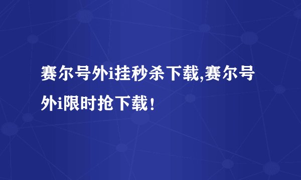 赛尔号外i挂秒杀下载,赛尔号外i限时抢下载！