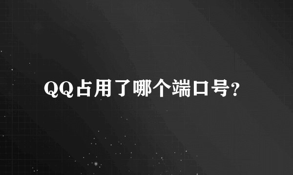 QQ占用了哪个端口号？