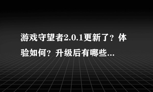 游戏守望者2.0.1更新了？体验如何？升级后有哪些新变化？