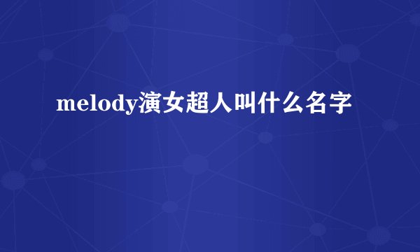 melody演女超人叫什么名字