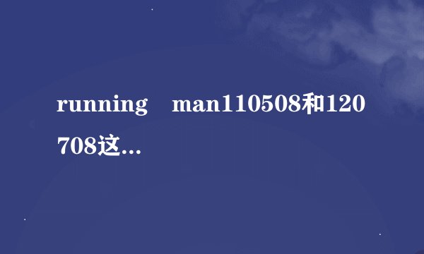 running man110508和120708这两期谁赢了