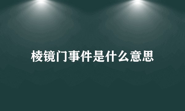 棱镜门事件是什么意思