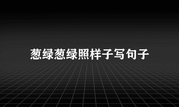 葱绿葱绿照样子写句子