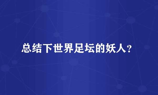 总结下世界足坛的妖人？