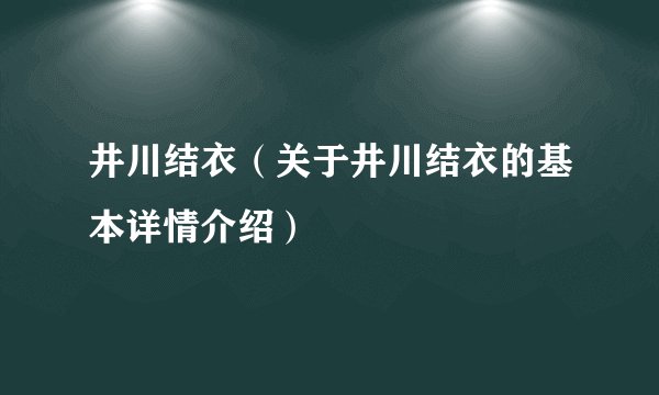 井川结衣（关于井川结衣的基本详情介绍）