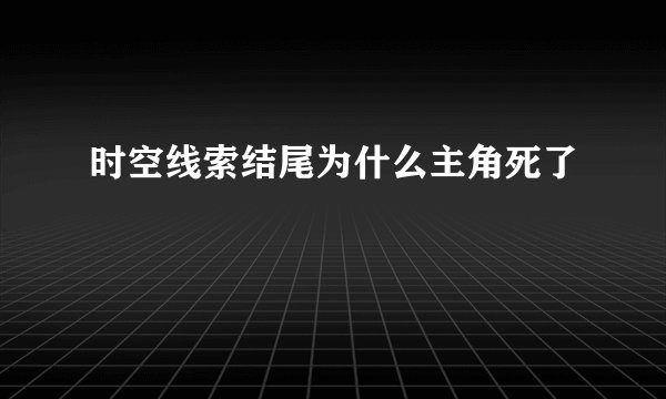 时空线索结尾为什么主角死了