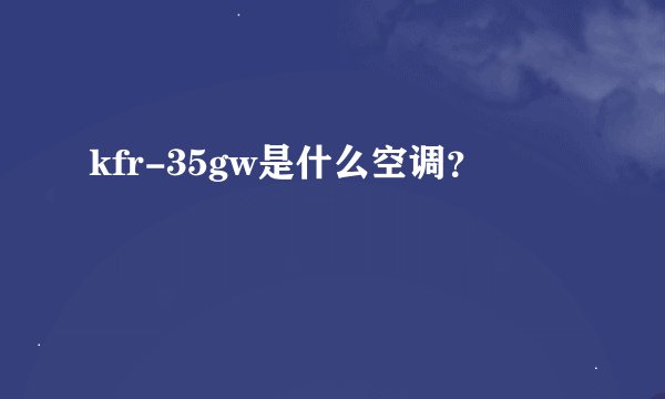 kfr-35gw是什么空调？