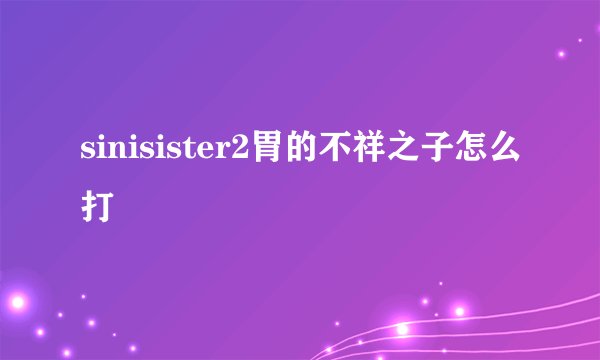sinisister2胃的不祥之子怎么打